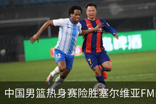 中国男篮热身赛险胜塞尔维亚FMP俱乐部