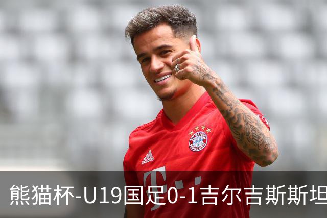 熊猫杯-U19国足0-1吉尔吉斯斯坦1胜1平1负第3收官 贺一然自摆乌龙